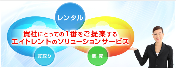 貴社にとって1番をご提案するエイトレントのソリューションサービス