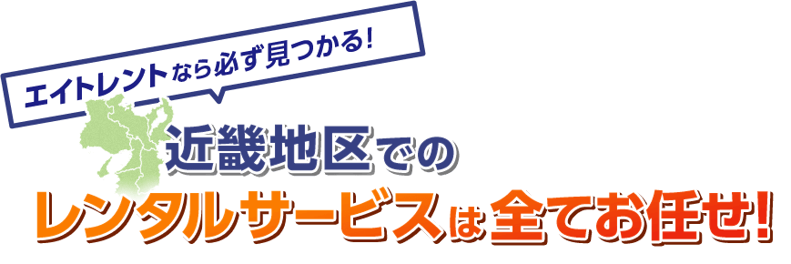 エイトレントなら必ず見つかる！ 近畿地区でのレンタルサービスは全てお任せ！